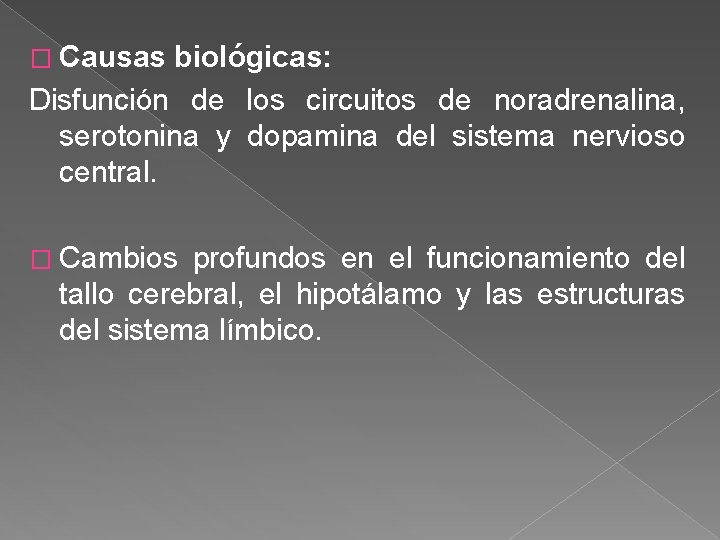 � Causas biológicas: Disfunción de los circuitos de noradrenalina, serotonina y dopamina del sistema