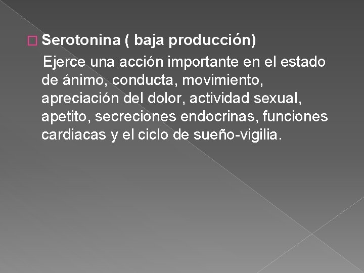 � Serotonina ( baja producción) Ejerce una acción importante en el estado de ánimo,