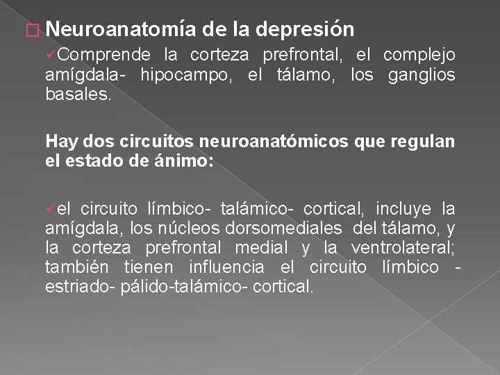 � Neuroanatomía de la depresión üComprende la corteza prefrontal, el complejo amígdala- hipocampo, el