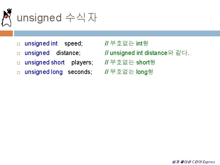 unsigned 수식자 unsigned int speed; // 부호없는 int형 unsigned distance; // unsigned int distance와