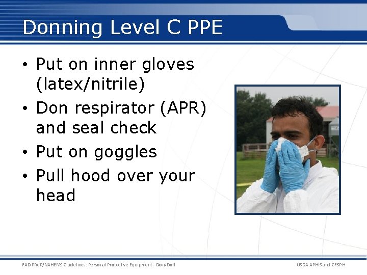 Donning Level C PPE • Put on inner gloves (latex/nitrile) • Don respirator (APR)