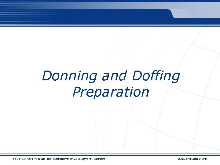 Donning and Doffing Preparation FAD PRe. P/NAHEMS Guidelines: Personal Protective Equipment - Don/Doff USDA