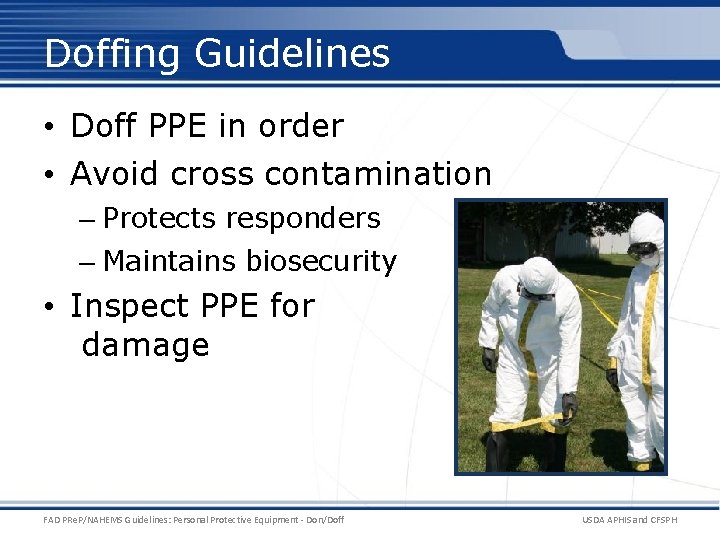 Doffing Guidelines • Doff PPE in order • Avoid cross contamination – Protects responders