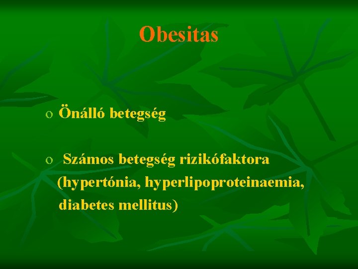 Obesitas o Önálló betegség o Számos betegség rizikófaktora (hypertónia, hyperlipoproteinaemia, diabetes mellitus) 