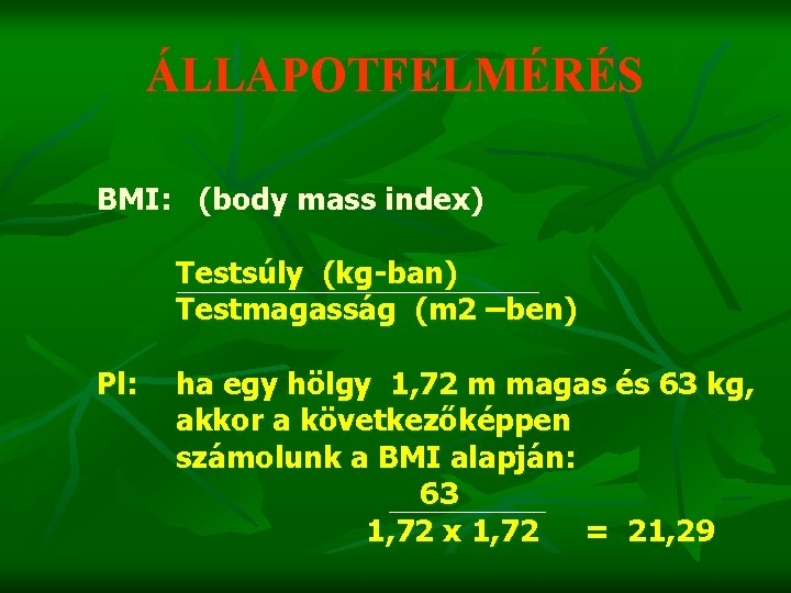 ÁLLAPOTFELMÉRÉS BMI: (body mass index) Testsúly (kg-ban) Testmagasság (m 2 –ben) Pl: ha egy