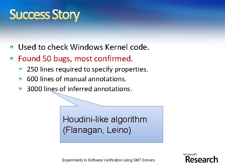 Success Story Used to check Windows Kernel code. Found 50 bugs, most confirmed. 250
