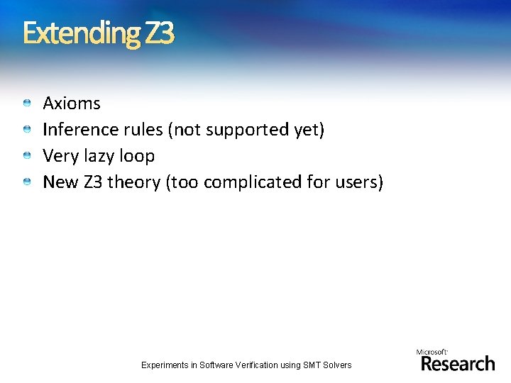Extending Z 3 Axioms Inference rules (not supported yet) Very lazy loop New Z