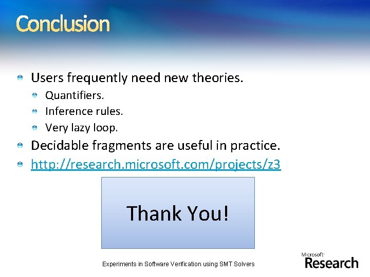 Conclusion Users frequently need new theories. Quantifiers. Inference rules. Very lazy loop. Decidable fragments