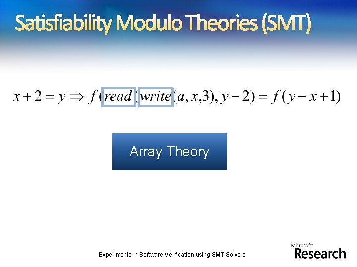 Satisfiability Modulo Theories (SMT) Array Theory Arithmetic Experiments in Software Verification using SMT Solvers