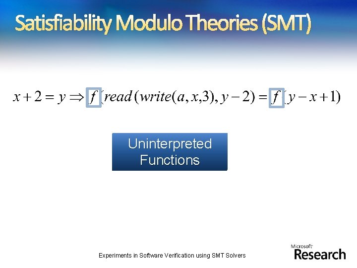 Satisfiability Modulo Theories (SMT) Uninterpreted Array Theory Arithmetic Functions Experiments in Software Verification using