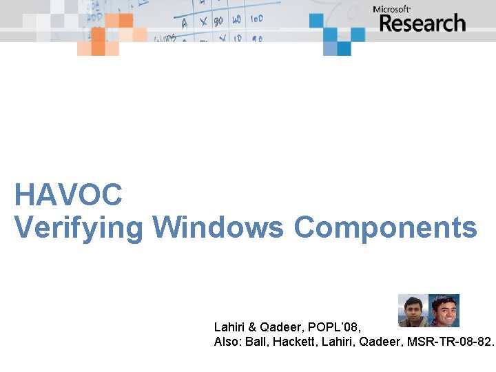HAVOC Verifying Windows Components Lahiri & Qadeer, POPL’ 08, Also: Ball, Hackett, Lahiri, Qadeer,