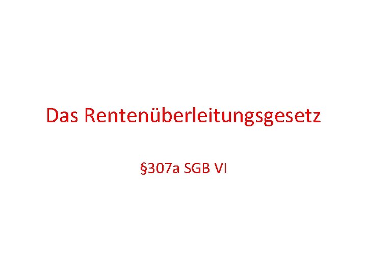 Das Rentenüberleitungsgesetz § 307 a SGB VI 