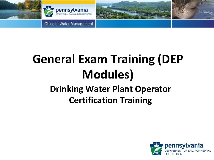 General Exam Training (DEP Modules) Drinking Water Plant Operator Certification Training 