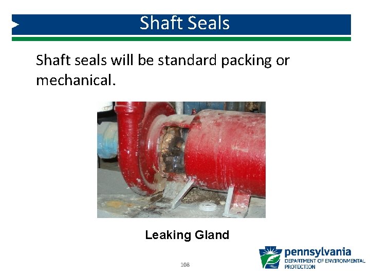 Shaft Seals Shaft seals will be standard packing or mechanical. Leaking Gland 108 