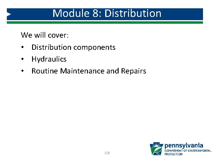 Module 8: Distribution We will cover: • Distribution components • Hydraulics • Routine Maintenance