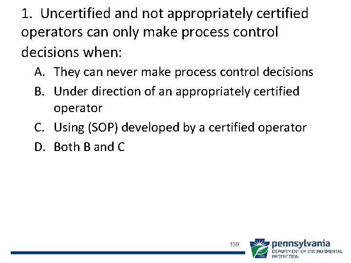 1. Uncertified and not appropriately certified operators can only make process control decisions when: