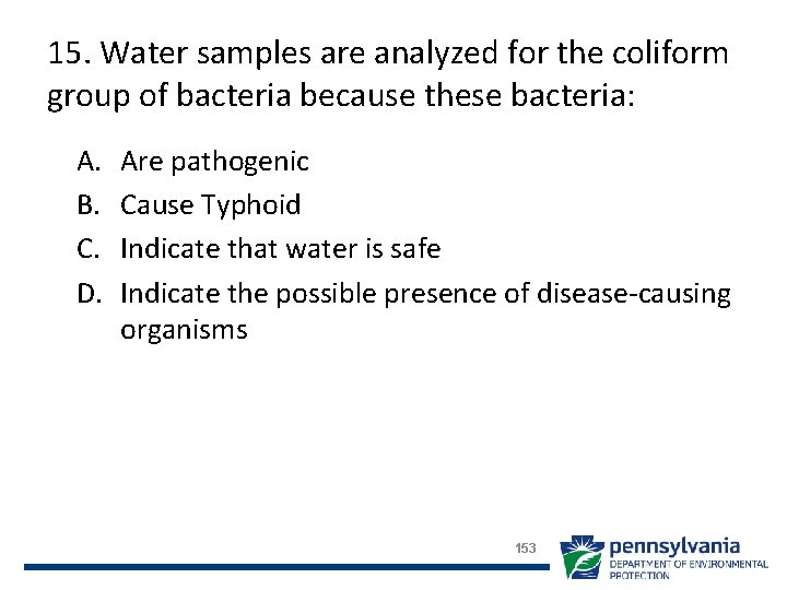 15. Water samples are analyzed for the coliform group of bacteria because these bacteria: