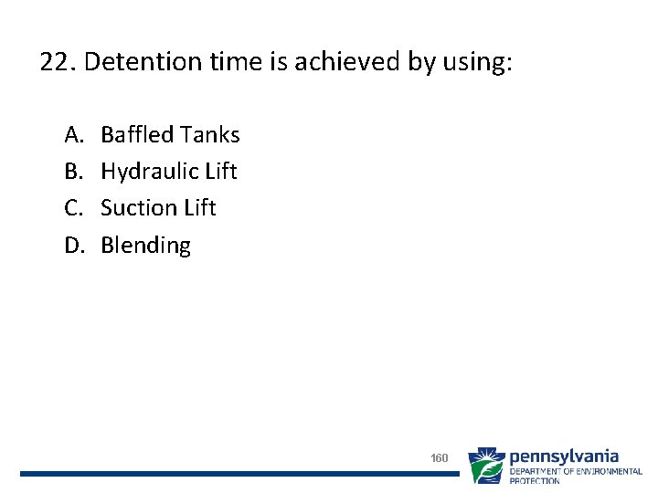 22. Detention time is achieved by using: A. B. C. D. Baffled Tanks Hydraulic