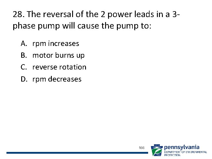 28. The reversal of the 2 power leads in a 3 phase pump will