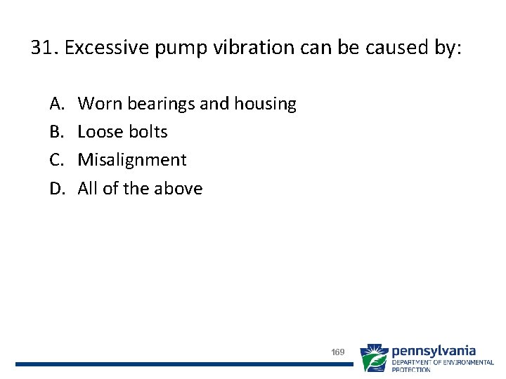 31. Excessive pump vibration can be caused by: A. B. C. D. Worn bearings