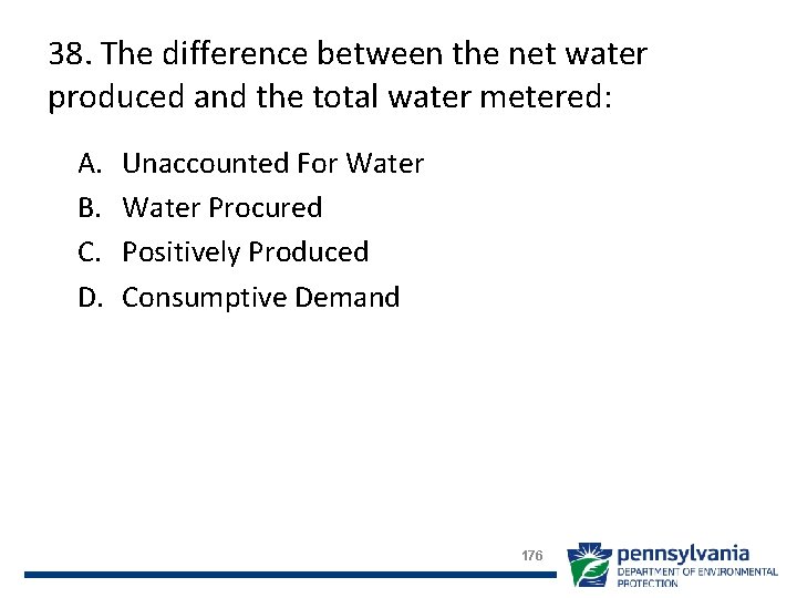 38. The difference between the net water produced and the total water metered: A.