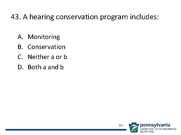 43. A hearing conservation program includes: A. B. C. D. Monitoring Conservation Neither a
