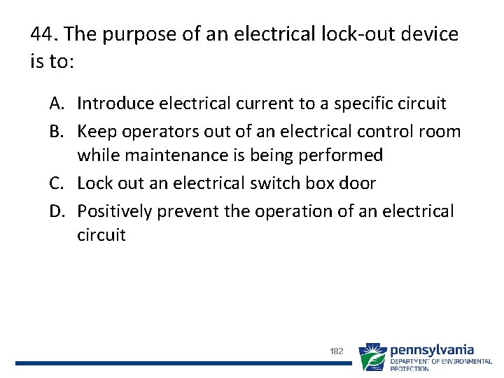 44. The purpose of an electrical lock-out device is to: A. Introduce electrical current