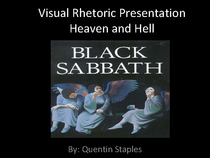 Visual Rhetoric Presentation Heaven and Hell By: Quentin Staples 