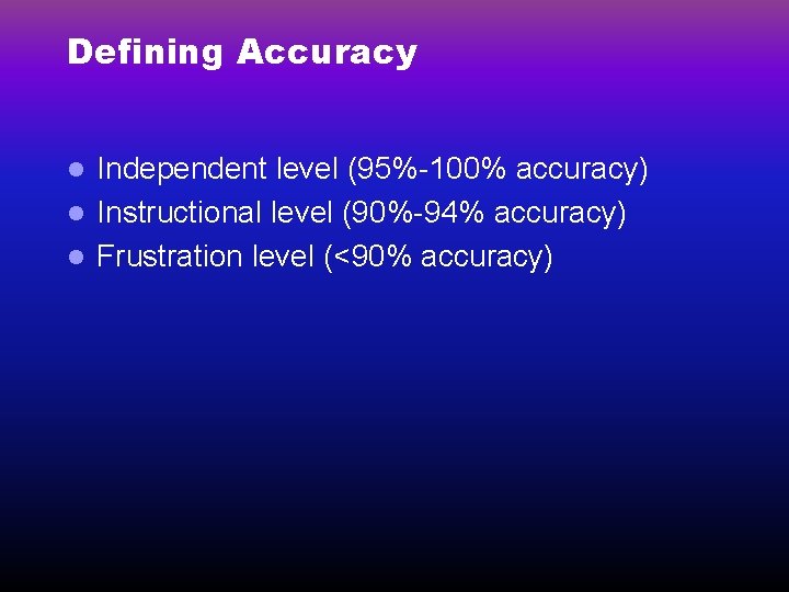 Defining Accuracy Independent level (95%-100% accuracy) l Instructional level (90%-94% accuracy) l Frustration level