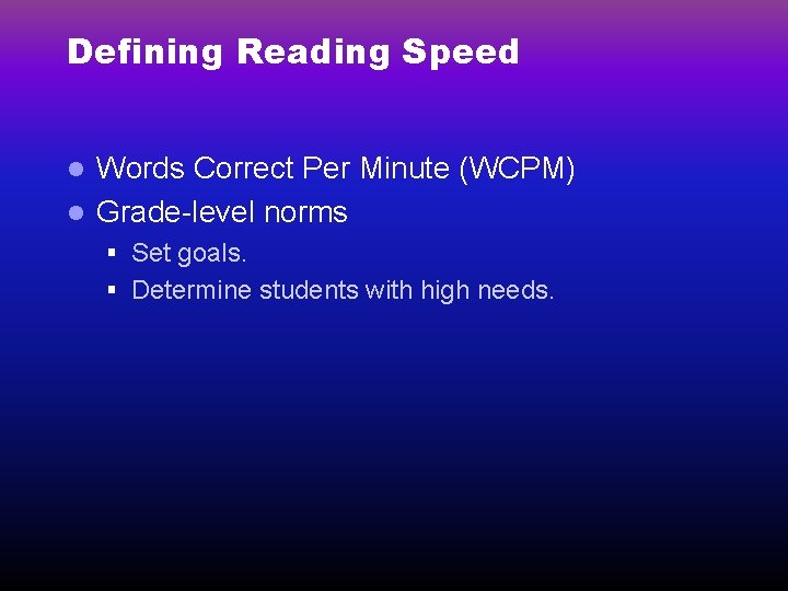 Defining Reading Speed Words Correct Per Minute (WCPM) l Grade-level norms l § Set