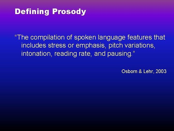 Defining Prosody “The compilation of spoken language features that includes stress or emphasis, pitch