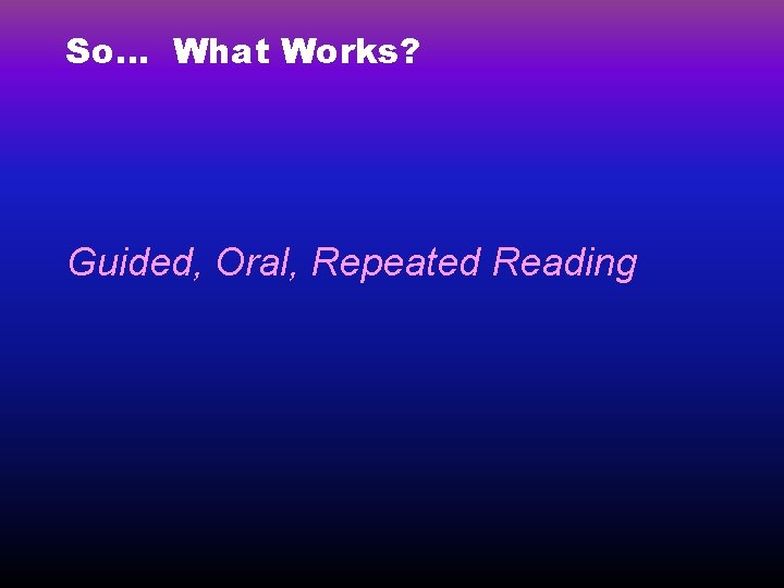 So… What Works? Guided, Oral, Repeated Reading 