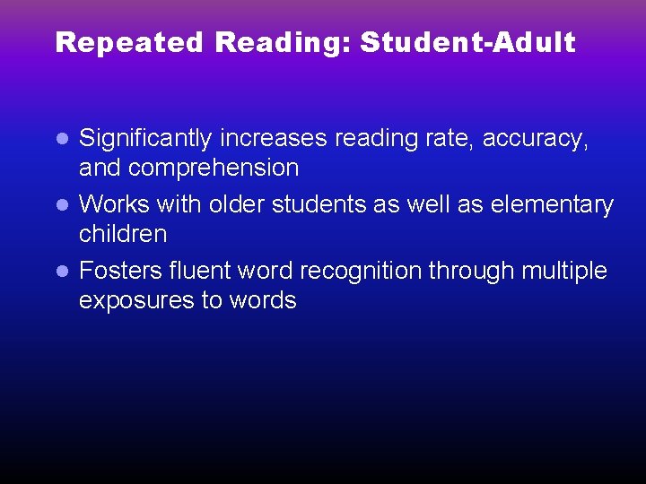 Repeated Reading: Student-Adult Significantly increases reading rate, accuracy, and comprehension l Works with older