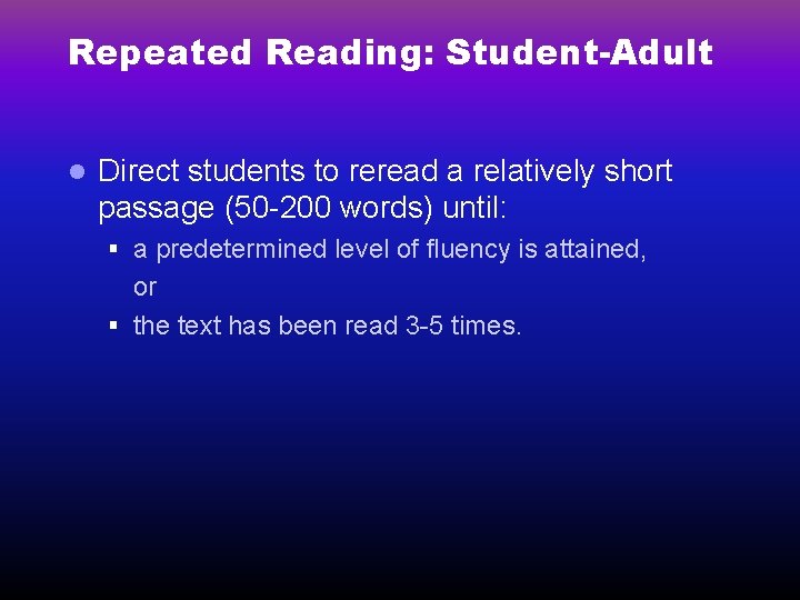 Repeated Reading: Student-Adult l Direct students to reread a relatively short passage (50 -200