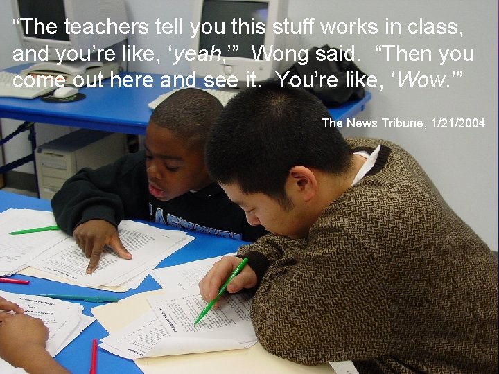 “The teachers tell you this stuff works in class, and you’re like, ‘yeah, ’”