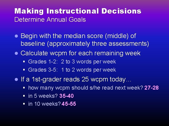 Making Instructional Decisions Determine Annual Goals Begin with the median score (middle) of baseline