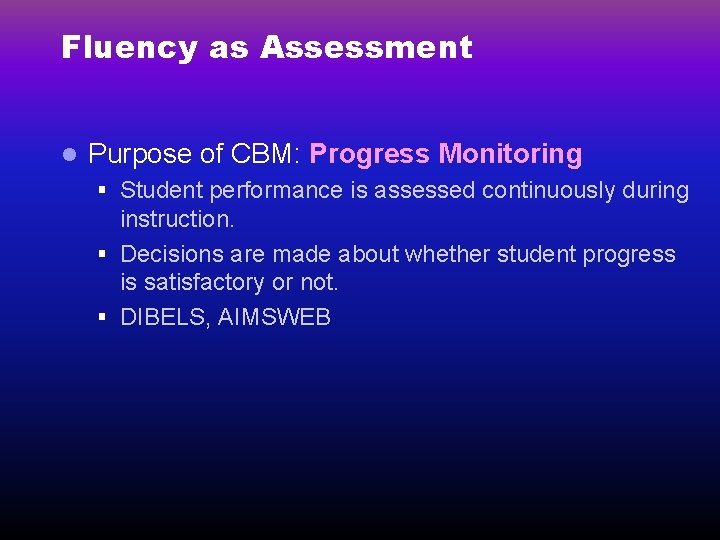 Fluency as Assessment l Purpose of CBM: Progress Monitoring § Student performance is assessed