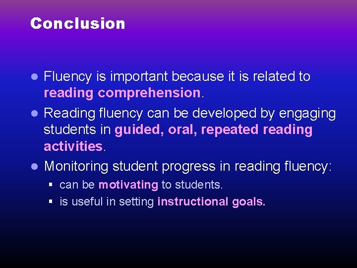 Conclusion Fluency is important because it is related to reading comprehension. l Reading fluency