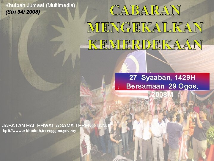 Khutbah Jumaat (Multimedia) (Siri 34/ 2008) CABARAN MENGEKALKAN KEMERDEKAAN 27 Syaaban, 1429 H Bersamaan