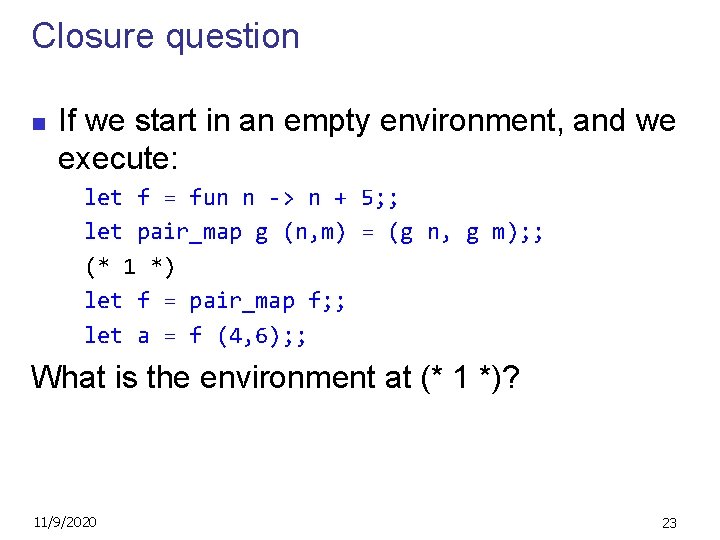 Closure question n If we start in an empty environment, and we execute: let