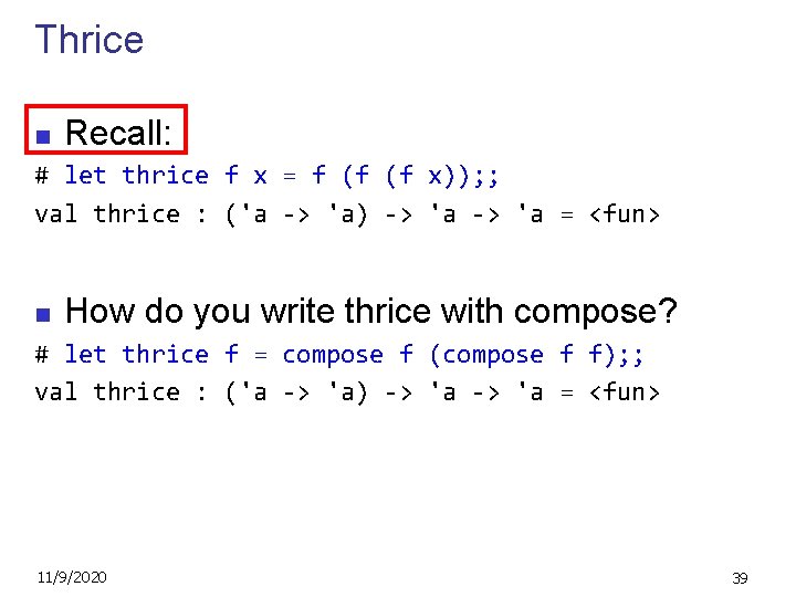 Thrice n Recall: # let thrice f x = f (f (f x)); ;