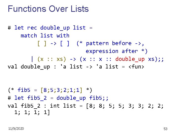 Functions Over Lists # let rec double_up list = match list with [ ]