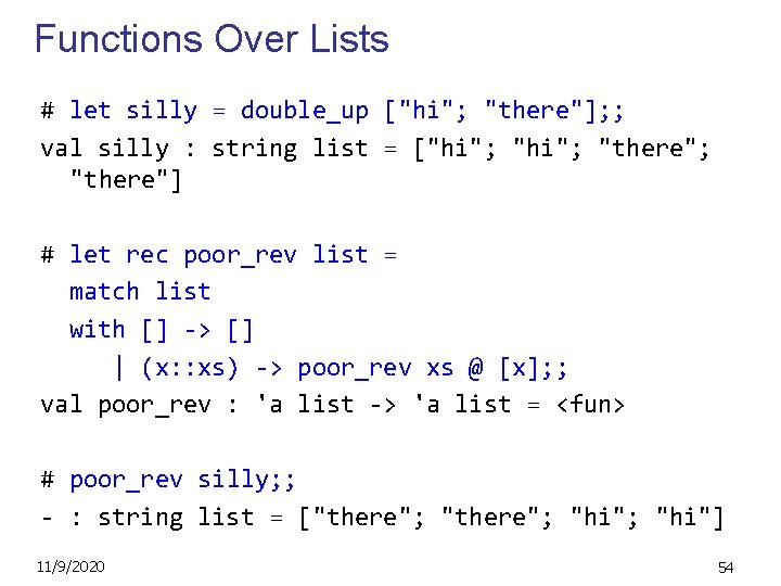 Functions Over Lists # let silly = double_up ["hi"; "there"]; ; val silly :