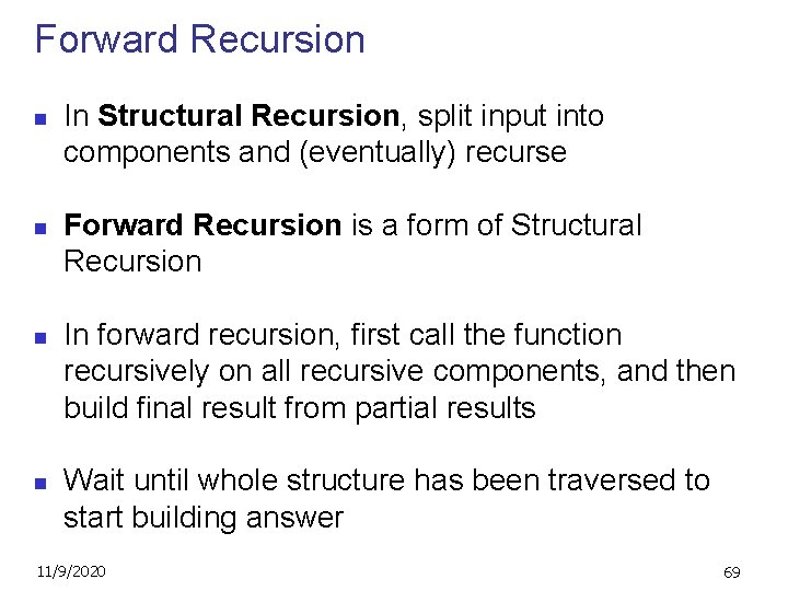 Forward Recursion n n In Structural Recursion, split input into components and (eventually) recurse