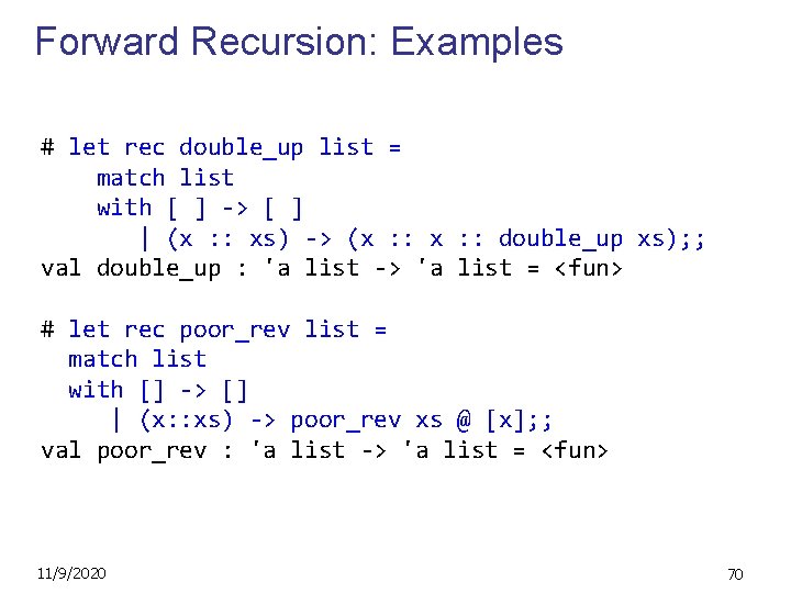 Forward Recursion: Examples # let rec double_up list = match list with [ ]