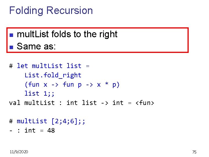 Folding Recursion n n mult. List folds to the right Same as: # let