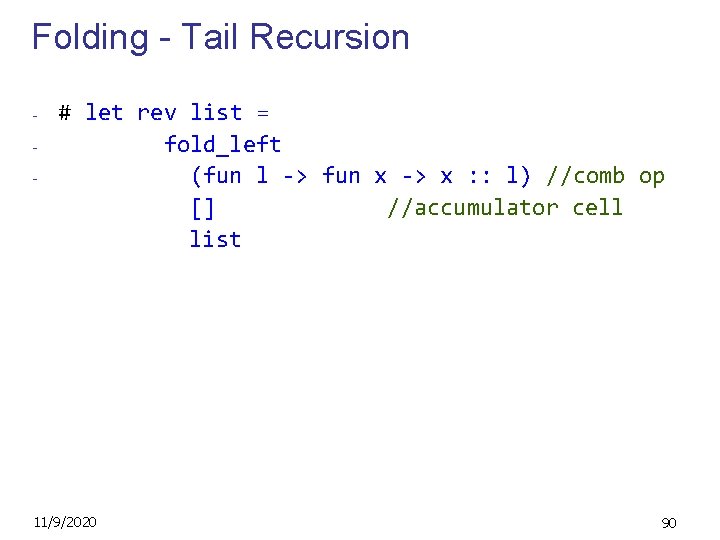 Folding - Tail Recursion - # let rev list = fold_left (fun l ->
