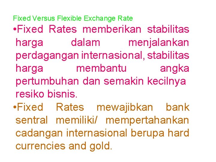 Fixed Versus Flexible Exchange Rate • Fixed Rates memberikan stabilitas harga dalam menjalankan perdagangan