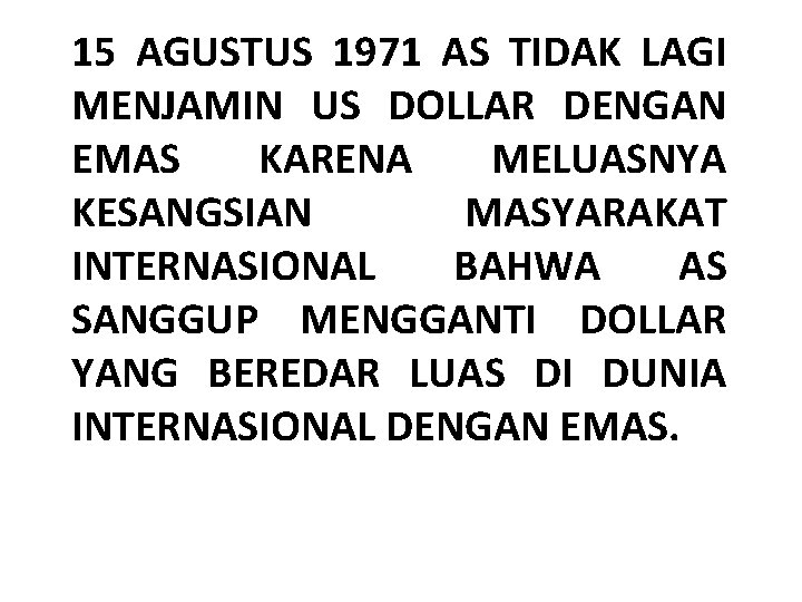 15 AGUSTUS 1971 AS TIDAK LAGI MENJAMIN US DOLLAR DENGAN EMAS KARENA MELUASNYA KESANGSIAN