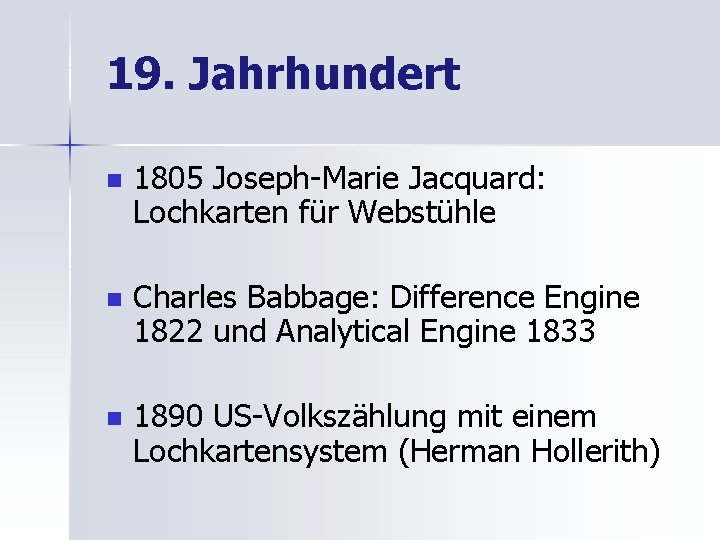 19. Jahrhundert n 1805 Joseph-Marie Jacquard: Lochkarten für Webstühle n Charles Babbage: Difference Engine